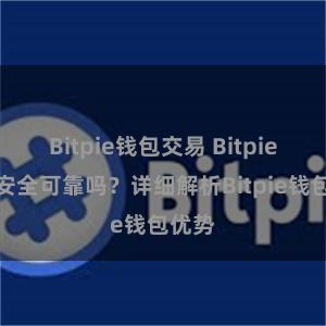 Bitpie钱包交易 Bitpie钱包安全可靠吗？详细解析Bitpie钱包优势