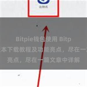 Bitpie钱包使用 Bitpie钱包最新版本下载教程及功能亮点，尽在一篇文章中详解