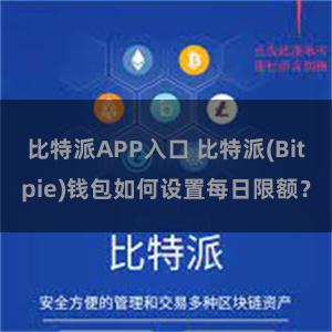 比特派APP入口 比特派(Bitpie)钱包如何设置每日限额？