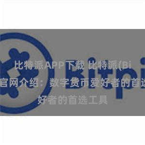 比特派APP下载 比特派(Bitpie)官网介绍：数字货币爱好者的首选工具