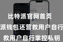 比特派官网首页  而且比特派钱包还营救用户自行掌控私钥