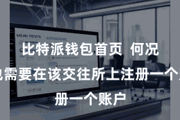 比特派钱包首页 何况您也需要在该交往所上注册一个账户