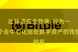 比特派安全登录  行为一个去中心化惩处数字资产的钱包