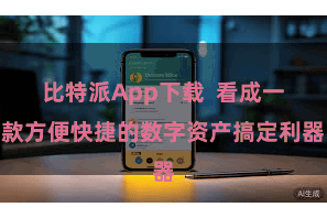 比特派App下载  看成一款方便快捷的数字资产搞定利器