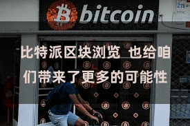 比特派区块浏览  也给咱们带来了更多的可能性