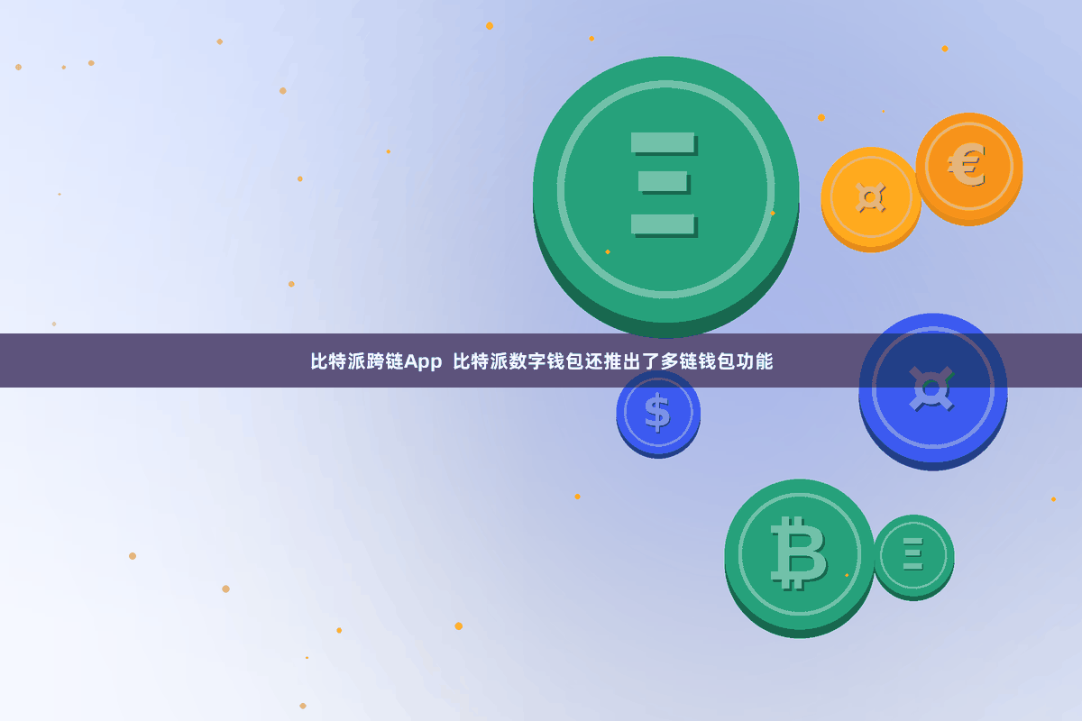 比特派跨链App  比特派数字钱包还推出了多链钱包功能